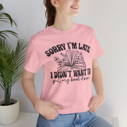 Sorry I'm Late I Didn't Want to Put My Book Down Unisex Jersey Short Sleeve Tee