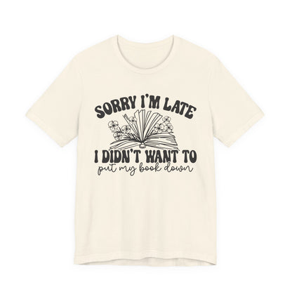 Sorry I'm Late I Didn't Want to Put My Book Down Unisex Jersey Short Sleeve Tee