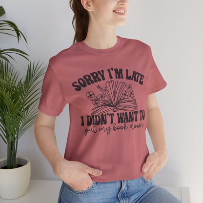 Sorry I'm Late I Didn't Want to Put My Book Down Unisex Jersey Short Sleeve Tee