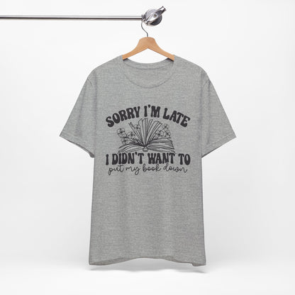 Sorry I'm Late I Didn't Want to Put My Book Down Unisex Jersey Short Sleeve Tee