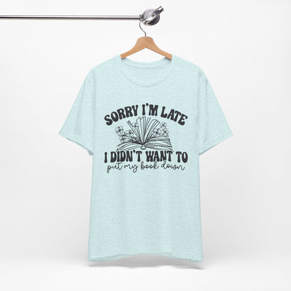 Sorry I'm Late I Didn't Want to Put My Book Down Unisex Jersey Short Sleeve Tee