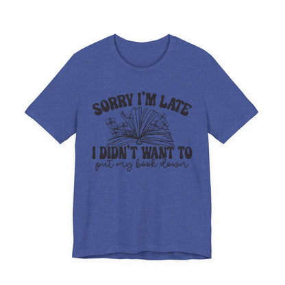 Sorry I'm Late I Didn't Want to Put My Book Down Unisex Jersey Short Sleeve Tee