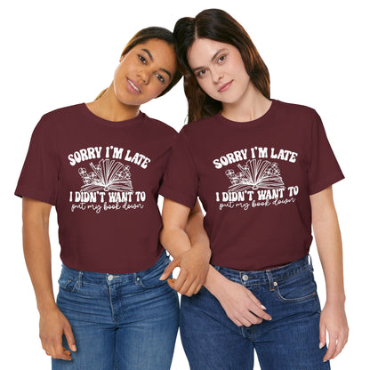 Sorry I'm Late I Didn't Want to Put My Book Down Unisex Jersey Short Sleeve Tee