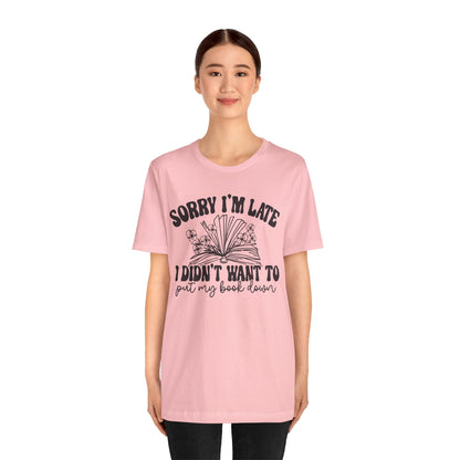 Sorry I'm Late I Didn't Want to Put My Book Down Unisex Jersey Short Sleeve Tee
