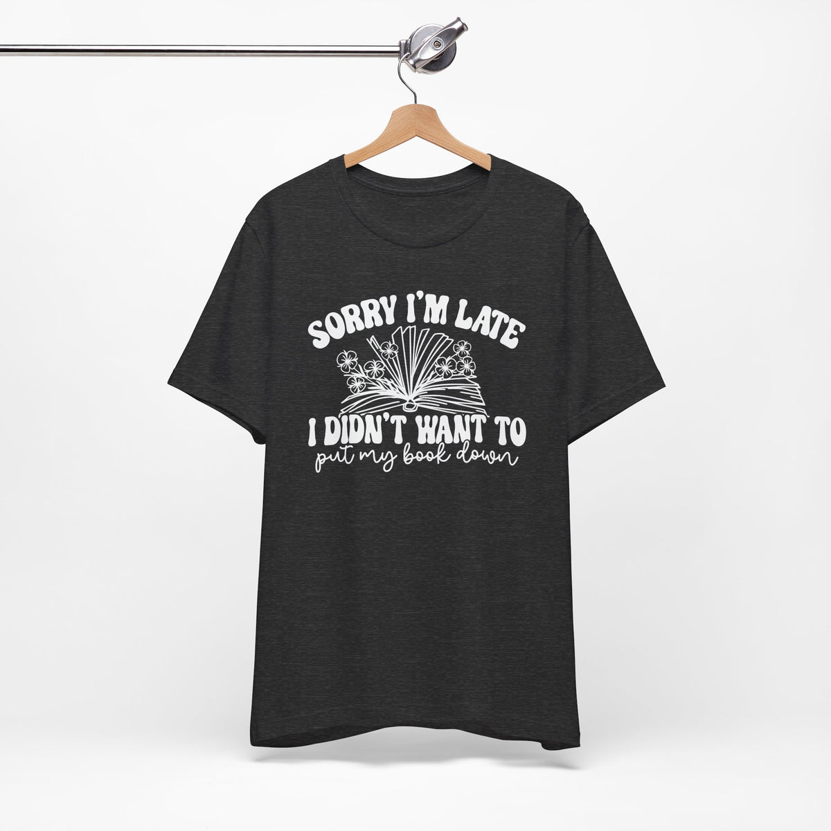 Sorry I'm Late I Didn't Want to Put My Book Down Unisex Jersey Short Sleeve Tee