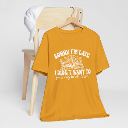 Sorry I'm Late I Didn't Want to Put My Book Down Unisex Jersey Short Sleeve Tee