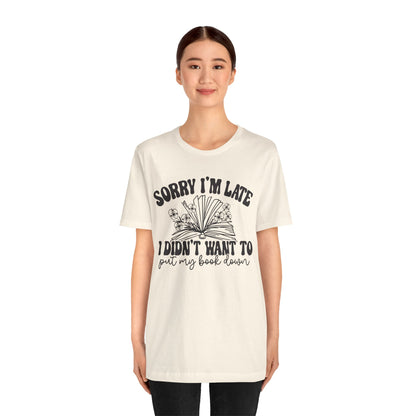Sorry I'm Late I Didn't Want to Put My Book Down Unisex Jersey Short Sleeve Tee
