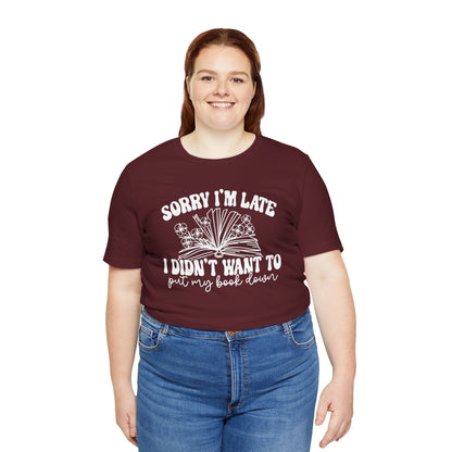 Sorry I'm Late I Didn't Want to Put My Book Down Unisex Jersey Short Sleeve Tee