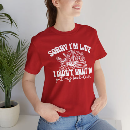 Sorry I'm Late I Didn't Want to Put My Book Down Unisex Jersey Short Sleeve Tee