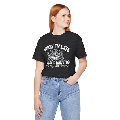 Sorry I'm Late I Didn't Want to Put My Book Down Unisex Jersey Short Sleeve Tee