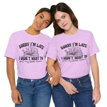 Sorry I'm Late I Didn't Want to Put My Book Down Unisex Jersey Short Sleeve Tee