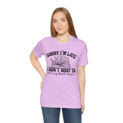 Sorry I'm Late I Didn't Want to Put My Book Down Unisex Jersey Short Sleeve Tee