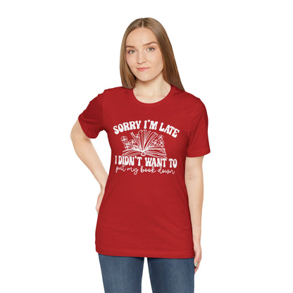 Sorry I'm Late I Didn't Want to Put My Book Down Unisex Jersey Short Sleeve Tee