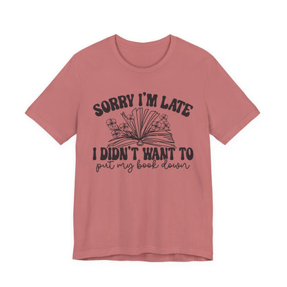 Sorry I'm Late I Didn't Want to Put My Book Down Unisex Jersey Short Sleeve Tee