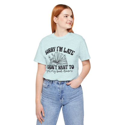 Sorry I'm Late I Didn't Want to Put My Book Down Unisex Jersey Short Sleeve Tee