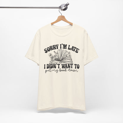 Sorry I'm Late I Didn't Want to Put My Book Down Unisex Jersey Short Sleeve Tee