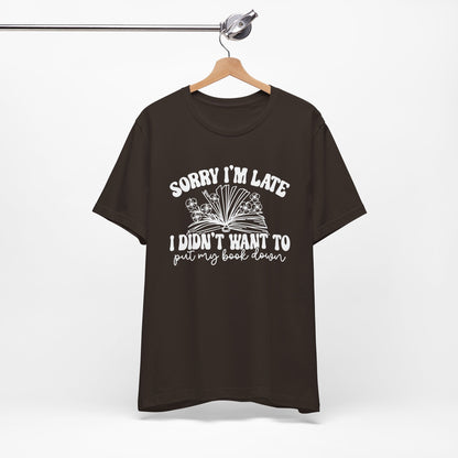 Sorry I'm Late I Didn't Want to Put My Book Down Unisex Jersey Short Sleeve Tee