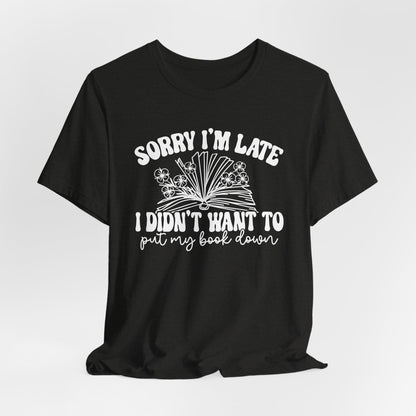 Sorry I'm Late I Didn't Want to Put My Book Down Unisex Jersey Short Sleeve Tee