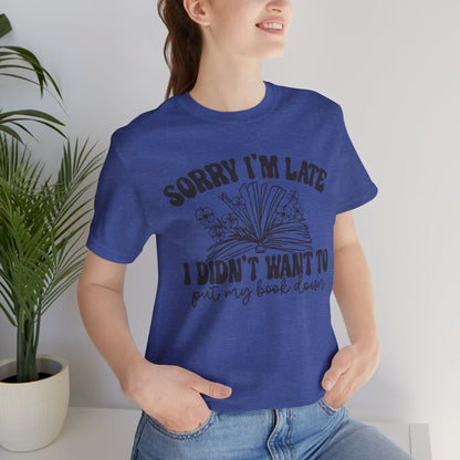 Sorry I'm Late I Didn't Want to Put My Book Down Unisex Jersey Short Sleeve Tee