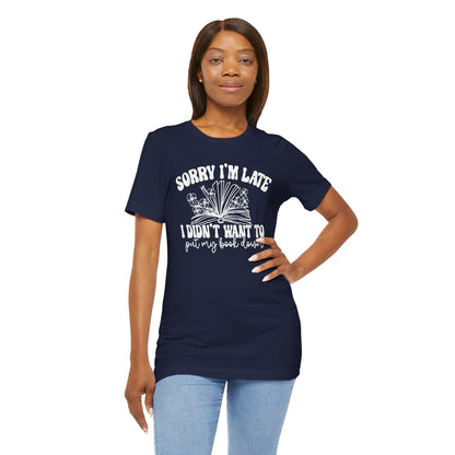 Sorry I'm Late I Didn't Want to Put My Book Down Unisex Jersey Short Sleeve Tee