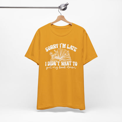 Sorry I'm Late I Didn't Want to Put My Book Down Unisex Jersey Short Sleeve Tee