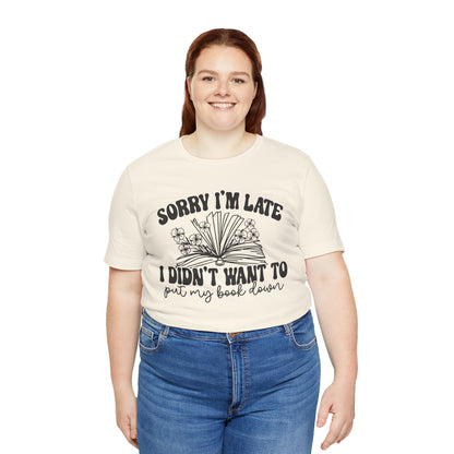 Sorry I'm Late I Didn't Want to Put My Book Down Unisex Jersey Short Sleeve Tee